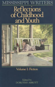 Title: Mississippi Writers: Reflections of Childhood and Youth: Volume I: Fiction, Author: Dorothy Abbott