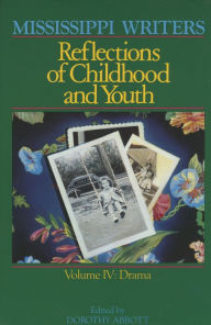 Title: Mississippi Writers: Reflections of Childhood and Youth: Volume IV: Drama, Author: Dorothy Abbott