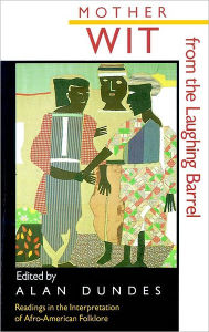 Title: Mother Wit from the Laughing Barrel: Readings in the Interpretation of Afro-American Folklore / Edition 1, Author: Alan Dundes