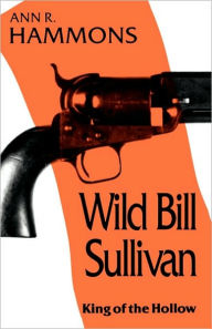 Title: Wild Bill Sullivan: King of the Hollow, Author: Ann R. Hammons
