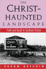 The Christ-Haunted Landscape: Faith and Doubt in Southern Fiction / Edition 1