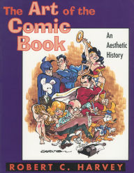 Title: The Art of the Comic Book: An Aesthetic History / Edition 1, Author: Robert C. Harvey