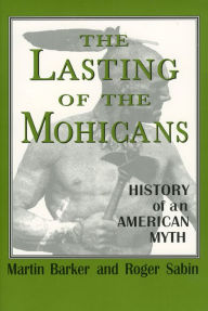 Title: The Lasting of the Mohicans: History of an American Myth, Author: Martin Barker