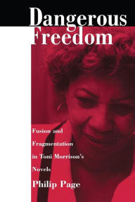 Title: Dangerous Freedom: Fusion and Fragmentation in Toni Morrison's Novels / Edition 1, Author: Philip Page