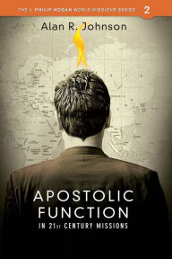 Title: Apostolic Function: In 21st Century Missions, Author: Alan R. Johnson