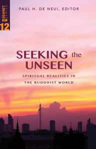 Title: Seeking the Unseen: Spiritual Realities in the Buddhist World, Author: Paul H De Neui