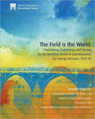 Title: The Field Is the World: Proclaiming, Translating, and Serving by the American Board of Commissioners for Foreign Missions, 1810-40, Author: Donald Philip Corr Ph. D.