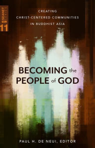 Title: Becoming the People of God: Creating Christ-Centered Communities in Buddhist Asia, Author: Paul H. De Neui