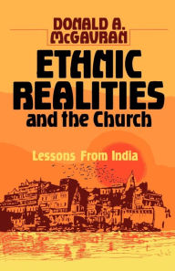 Title: Ethnic Realities and the Church: Lessons from India, Author: Donald Anderson McGavran