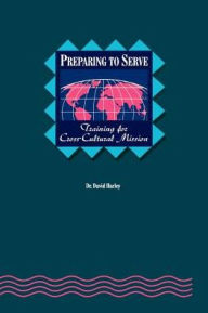 Title: Preparing to Serve:: Training for Cross-Cultural Mission, Author: C David Harley