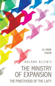 Title: Roland Allen's the Ministry of Expansion: The Priesthood of the Laity, Author: Roland Allen