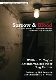 Title: Sorrow & Blood: Christian Mission in Contexts of Suffering, Persecution, and Martyrdom, Author: William D Taylor