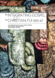 Title: The Integrating Gospel and The Christian: Fiji 1835-67, Author: Alan Tippett