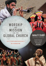 Title: Worship and Mission for the Global Church: an Ethnodoxolgy Handbook, Author: JAMES KRABILL