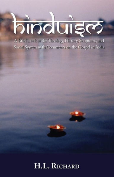 Hinduism: A Brief Look at Theology, History, Scriptures, and Social System with Comments on the Gospel in India