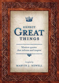 Title: Expect Great Things: Mission Quotes that Inform and Inspire, Author: Marvin J. Newell