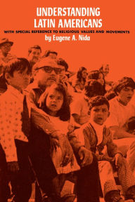 Title: Understanding Latin Americans: With Special Reference to Religious Values and Movements, Author: Eugene A. Nida