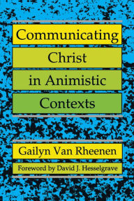 Title: Communicating Christ in Animistic Contexts, Author: Gailyn Van Rheenen