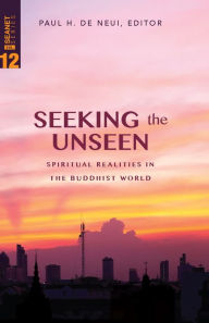 Title: Seeking the Unseen: Spiritual Realities in the Buddhist World, Author: Paul H. De Neui