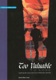 Title: Too Valuable to Lose: Exploring the Causes and Cures of Missionary Attrition, Author: William D. Taylor