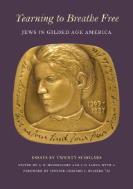 Title: Yearning to Breathe Free: Jews in Gilded Age America. Essays by Twenty Contributing Scholars, Author: Adam D. Mendelsohn