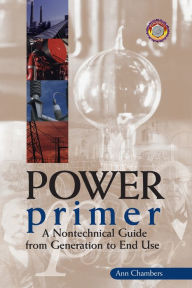 Title: Power Primer: A Nontechnical Guide from Generation to End Use, Author: Ann Chambers