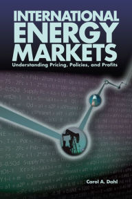 Title: International Energy Markets: Understanding Pricing, Policies & Profits / Edition 1, Author: Carol Dahl