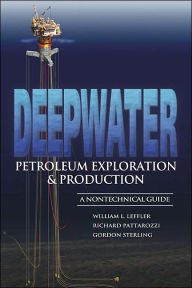 Title: Deepwater Petroleum Exploration and Production: A Nontechnical Guide, Author: Leffler