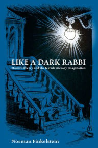 Title: Like a Dark Rabbi: Modern Poetry and the Jewish Literary Imagination, Author: Norman Finkelstein