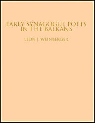 Title: Early Synagogue Poets in the Balkans, Author: Leon J. Weinberger