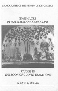 Title: Jewish Lore in Manichaean Cosmogony: Studies in the Book of Giants Tradition, Author: John C. Reeves