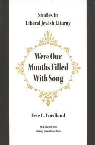 Title: Were Our Mouths Filled With Song: Studies in Liberal Jewish Liturgy, Author: Eric L. Friedland