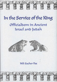 Title: In the Service of the King: Officialdom in Ancient Israel and Judah, Author: Nili Sacher Fox