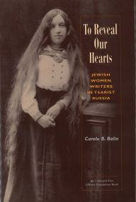 Title: To Reveal Our Hearts: Jewish Women Writers in Tsarist Russia, Author: Carole B. Balin