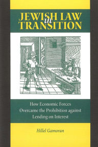 Title: Jewish Law in Transition: How Economic Forces Overcame the Prohibition Against Lending on Interest, Author: Hillel Gamoran