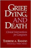 Title: Grief, Dying, and Death: Clinical Interventions for Caregivers / Edition 1, Author: Therese A. Rando