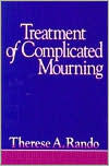 Title: Treatment of Complicated Mourning / Edition 1, Author: Therese A. Rando