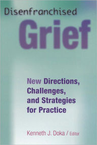 Title: Disenfranchised Grief: New Directions, Challenges, and Strategies for Practice / Edition 1, Author: Kenneth J. Doka