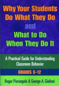 Title: Why Your Students Do What They Do and What to Do When They Do It-Grades 6-12, Author: Roger Pierangelo