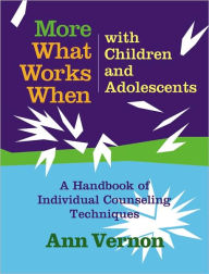 Title: More What Works When with Children and Adolescents (Book and CD): A Handbook of Individual Counseling Techniques, Author: Ann Vernon