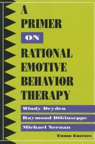 Title: A Primer on Rational Emotive Behavior Therapy / Edition 3, Author: Windy Dryden