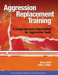 Title: Aggression Replacement Training, Third Edition, Revised and Expanded (Book and CD): A Comprehensive Intervention for Aggressive Youth / Edition 3, Author: Barry Glick