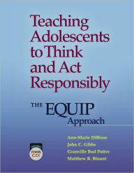 Title: Teaching Adolescents to Think and Act Responsibly: The Equip Approach, Author: John C. Gibbs Granville Bud Potter Ann-Marie DiBiase