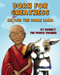 Title: Born for Greatness: Me, You and the Dalai Lama by Bouncy the People Trainer, Author: Alice Ray