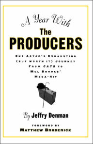 Title: A Year with the Producers: One Actor's Exhausting (But Worth It) Journey from Cats to Mel Brooks' Mega-Hit, Author: Jeffry Denman