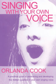Title: Singing With Your Own Voice / Edition 1, Author: Orlanda Cook