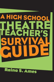 Title: The High School Theatre Teacher's Survival Guide, Author: Raina S. Ames