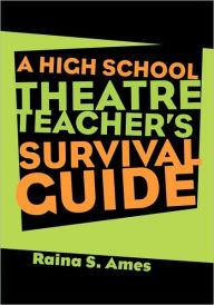 Title: The High School Theatre Teacher's Survival Guide / Edition 1, Author: Raina S. Ames