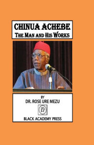 Title: Chinua Achebe: The Man and His Works, Author: Rose Ure Mezu