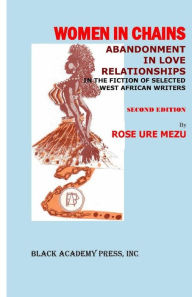 Title: Women in Chains: : Abandonment in love relationships in the fiction of selected West African writers, Author: Rose Ure Mezu